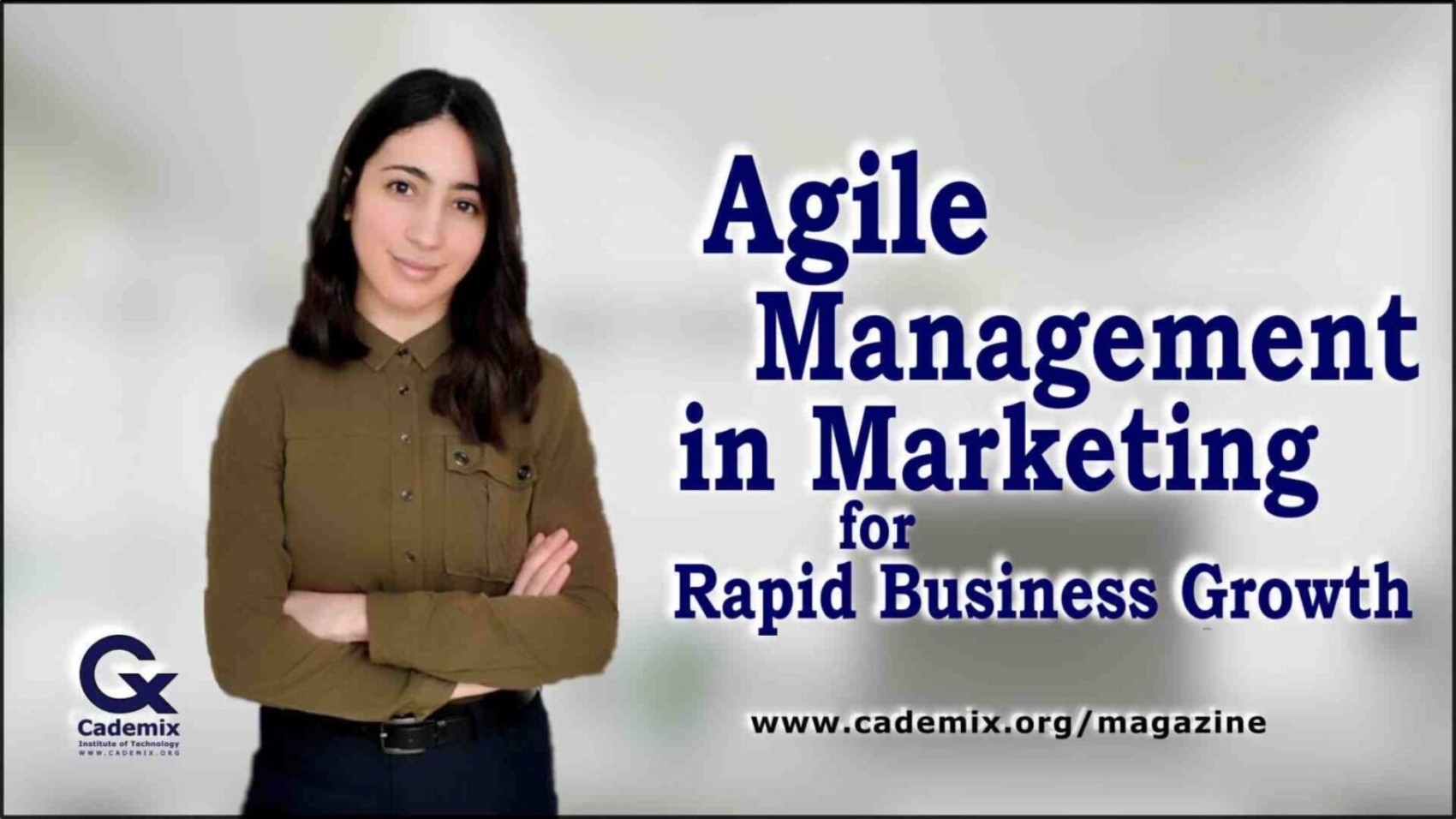 Agile Management in Marketing for Rapid Business Growth Cademix Magazine Article by Karima Aboukal
