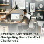 Effective Strategies for Navigating Remote Work Challenges