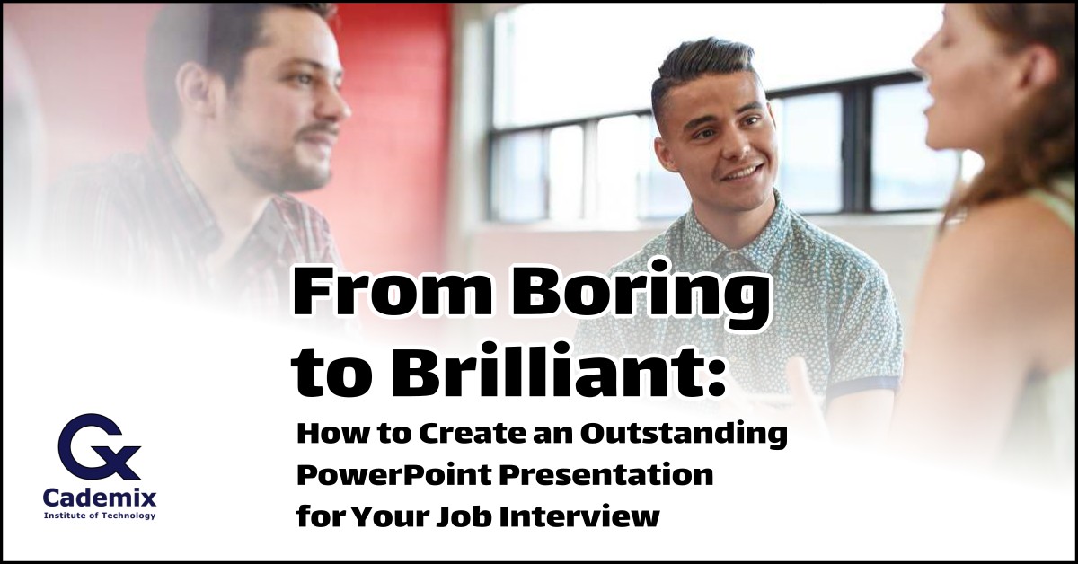 From Boring to Brilliant: How to Create an Outstanding PowerPoint Presentation for Your Job Interview Cademix Magazine