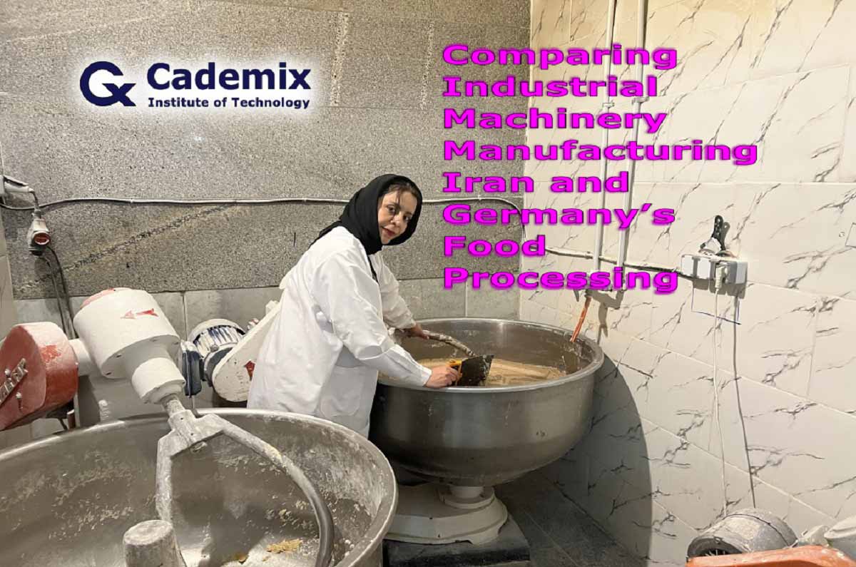 Zahra Kamali Comparing Industrial Machinery Manufacturing Iran and Germany’s Food Processing Cademix Magazine
