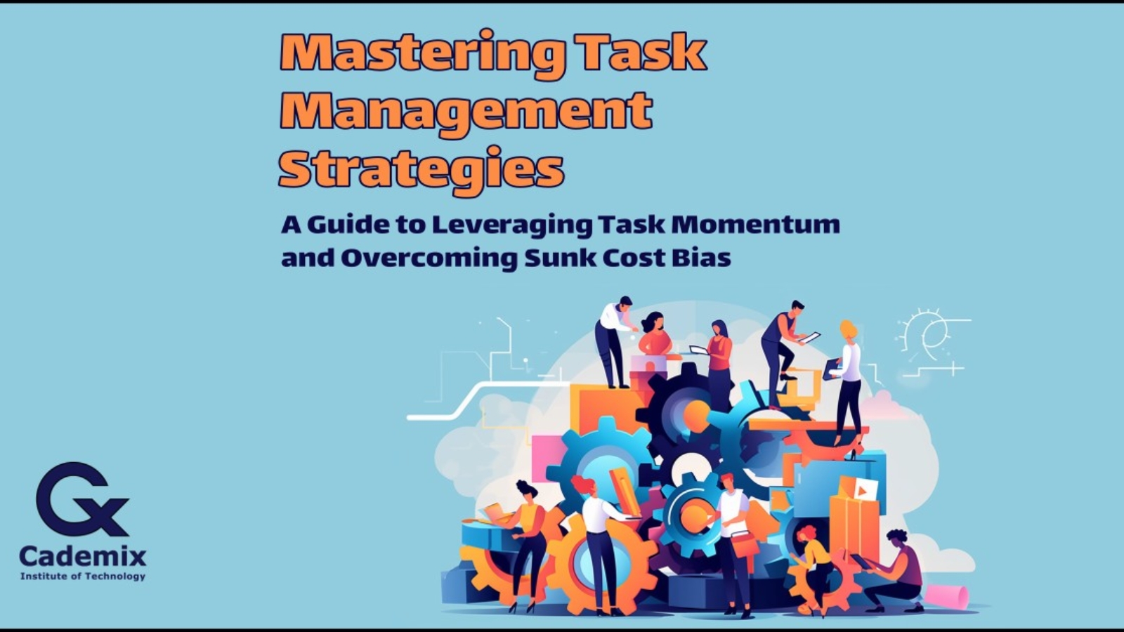Mastering Task Management Strategies Cademix Magazine Article A Guide to Leveraging Task Momentum and Overcoming Sunk Cost Bias