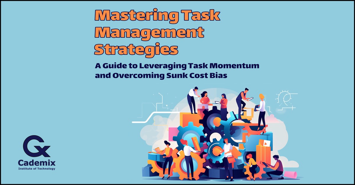 Mastering Task Management Strategies Cademix Magazine Article A Guide to Leveraging Task Momentum and Overcoming Sunk Cost Bias