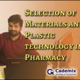 Selection of Materials and Plastic technology in Pharma Anatha Sairam Pasupulati, Cademix Institute of Technology Cademix Magazine