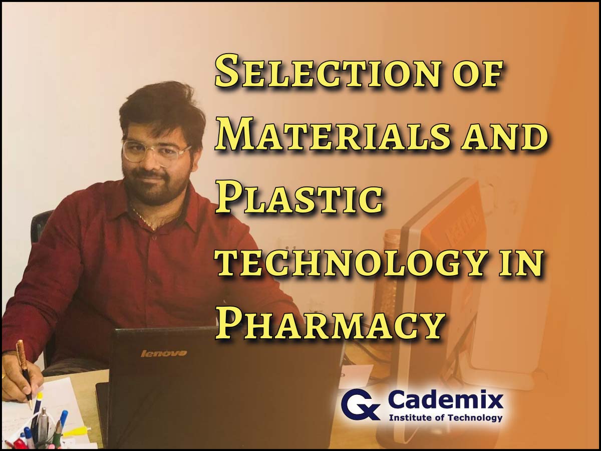 Selection of Materials and Plastic technology in Pharma Anatha Sairam Pasupulati, Cademix Institute of Technology Cademix Magazine