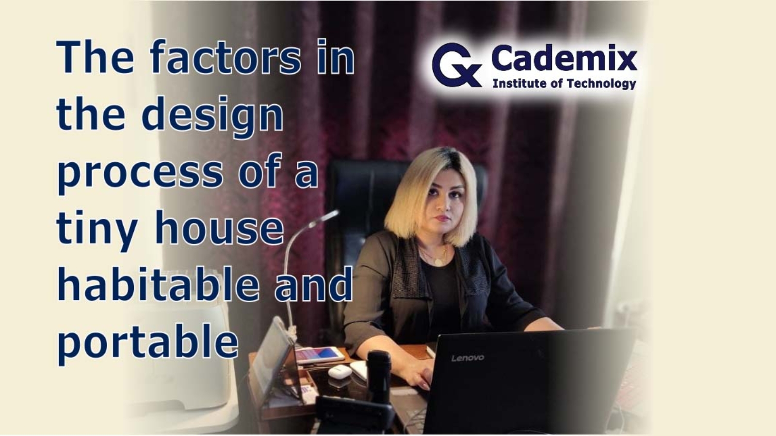 The factors in the design process of a tiny house habitable and portable,Shahrbanoo (Shohreh) Rajabi, Associate 3D Generalist and Interior Designer at Cademix Institute of Technology