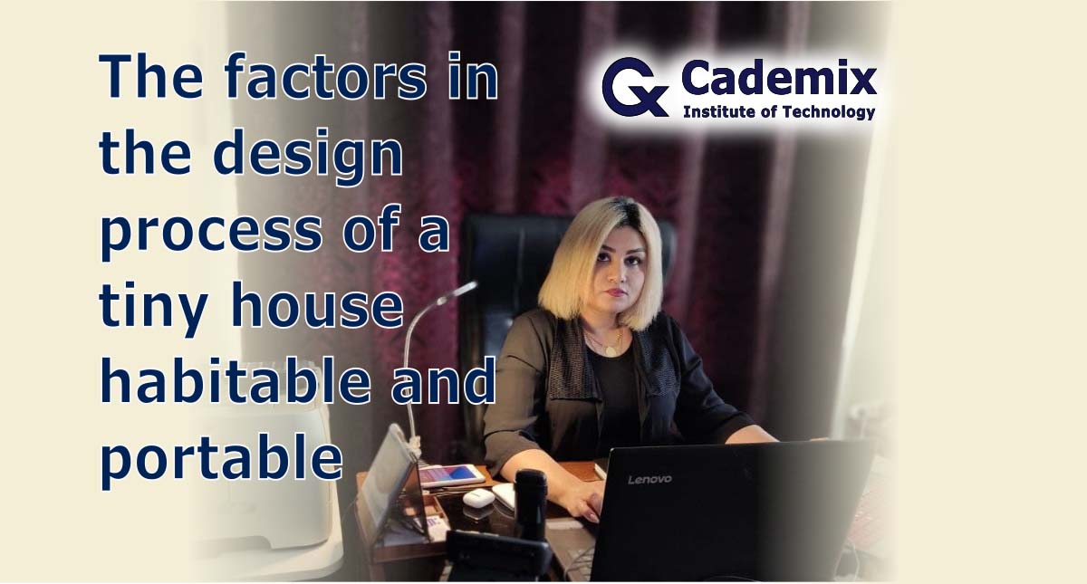 The factors in the design process of a tiny house habitable and portable,Shahrbanoo (Shohreh) Rajabi, Associate 3D Generalist and Interior Designer at Cademix Institute of Technology