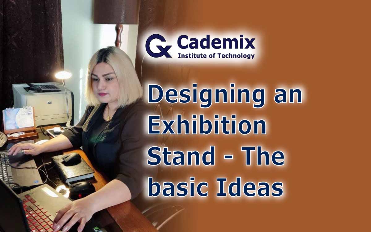 Designing an Exhibition Stand - The basic Ideas ,Shahrbanoo (Shohreh) Rajabi, Associate 3D Generalist and Interior Designer at Cademix Institute of Technology