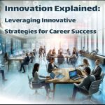 Innovation Explained: Leveraging Innovative Strategies for Career Success